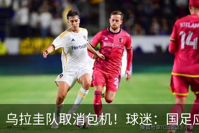 乌拉圭队取消包机！球迷：国足应该学一学
