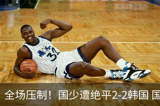 全场压制！国少遭绝平2-2韩国 国少第87分钟送点3胜1平以第二晋级
