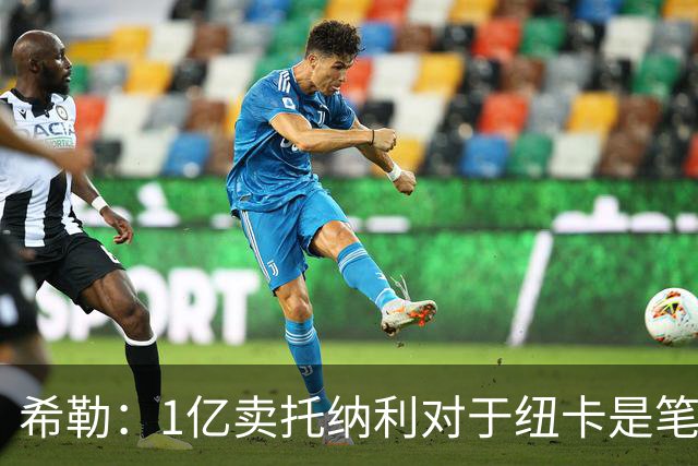 希勒：1亿卖托纳利对于纽卡是笔好买卖 纽卡有钱却无法大手大脚