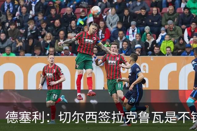 德塞利：切尔西签拉克鲁瓦是不错的交易，但他们还需要领袖