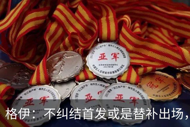 格伊：不纠结首发或是替补出场，巴拿马绝非鱼腩必须认真对待