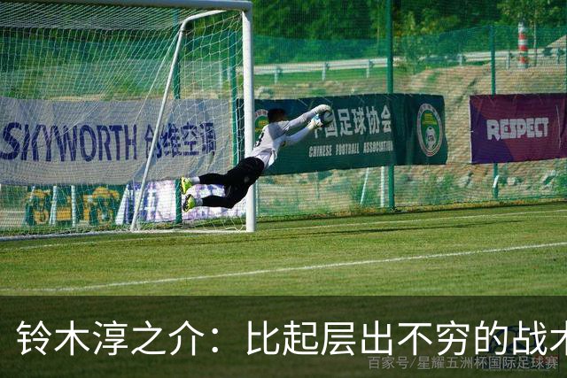 铃木淳之介：比起层出不穷的战术，抓住对抗等场上细节会更重要
